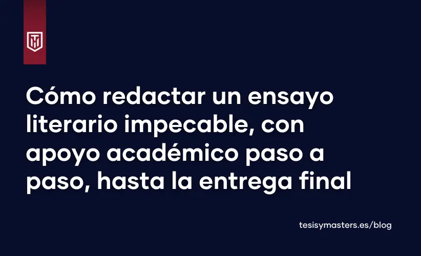 Cómo redactar un ensayo literario impecable, con apoyo académico paso a paso, hasta la entrega final